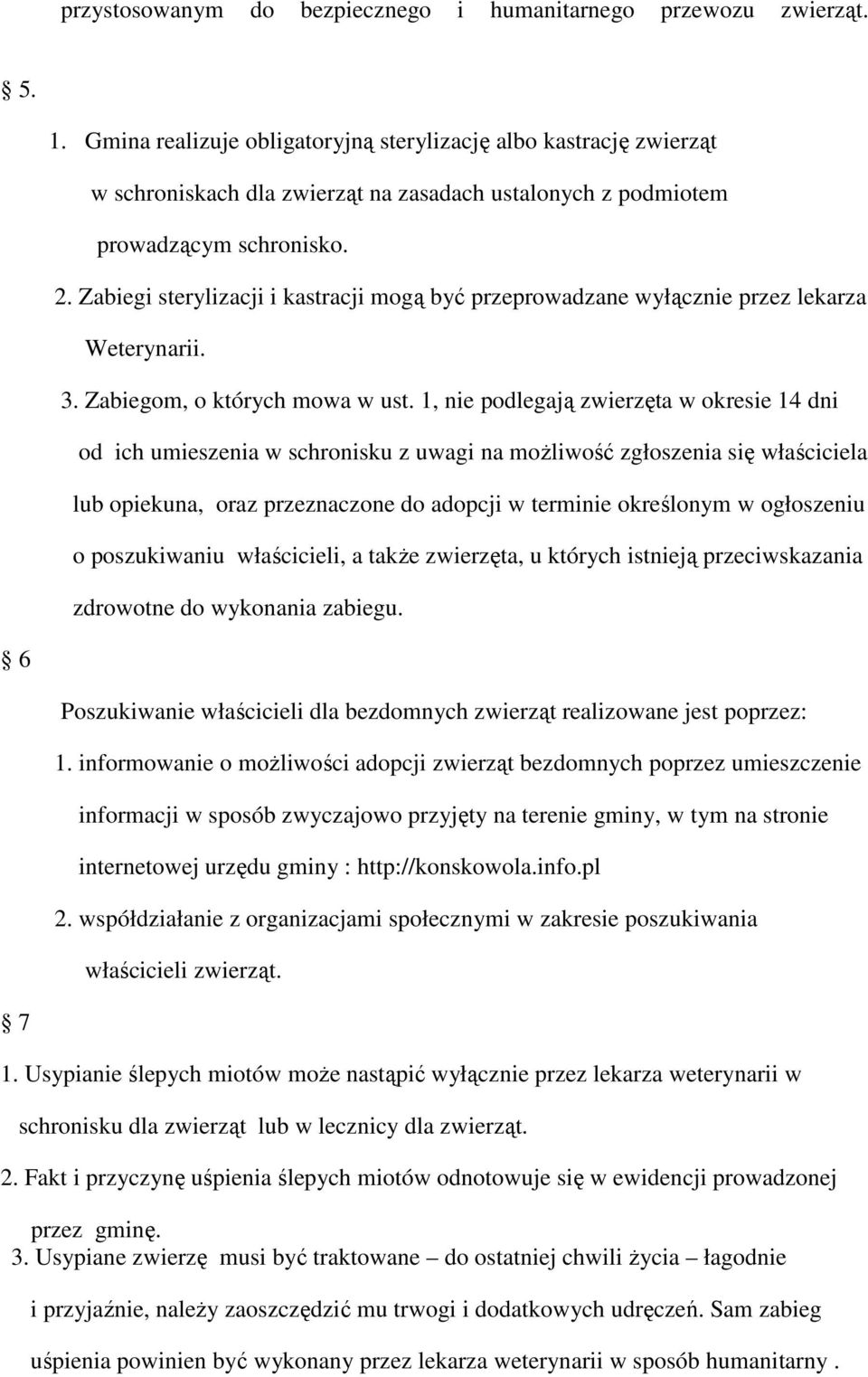 Zabiegi sterylizacji i kastracji mogą być przeprowadzane wyłącznie przez lekarza Weterynarii. 3. Zabiegom, o których mowa w ust.