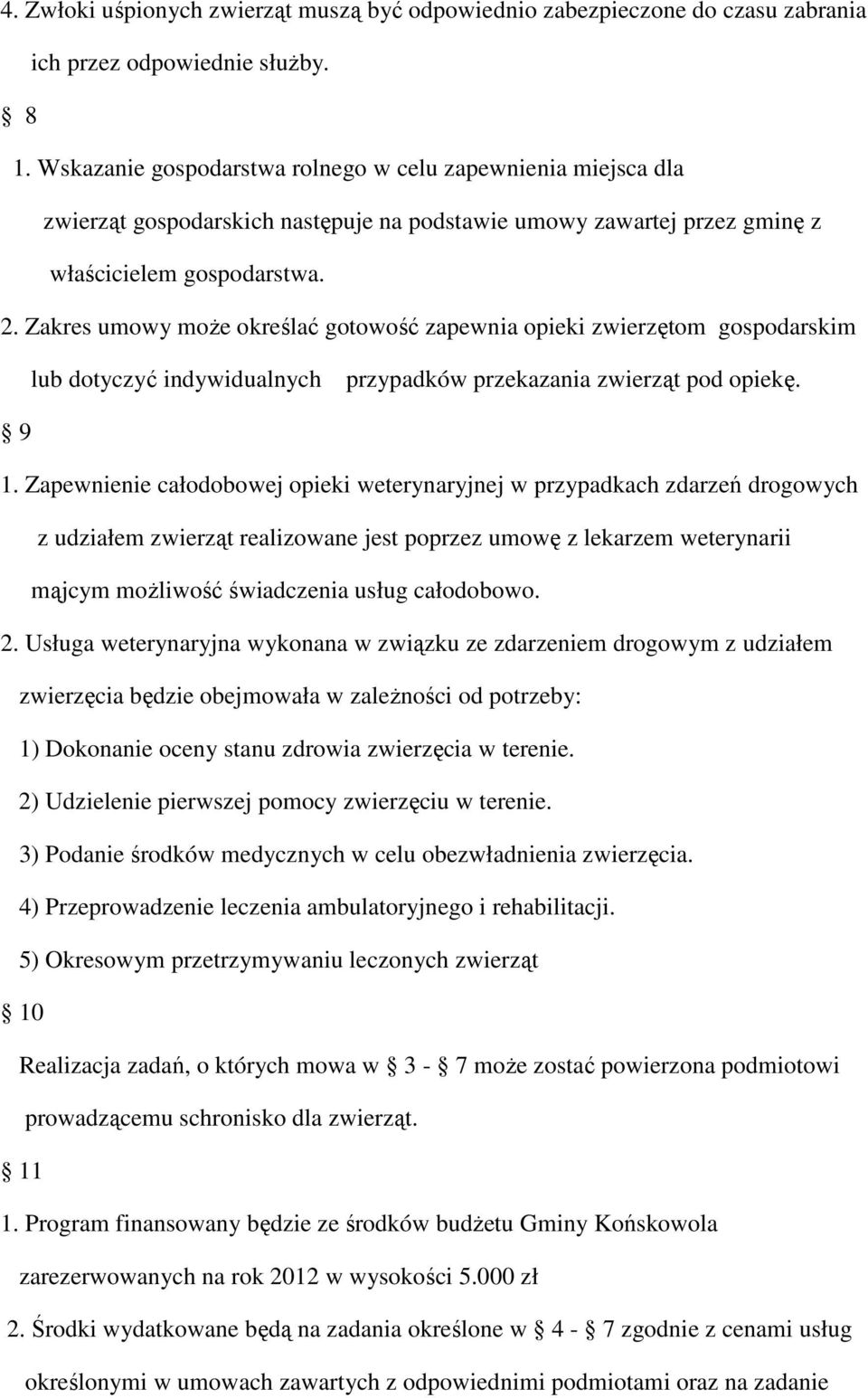 Zakres umowy może określać gotowość zapewnia opieki zwierzętom gospodarskim lub dotyczyć indywidualnych przypadków przekazania zwierząt pod opiekę. 9 1.