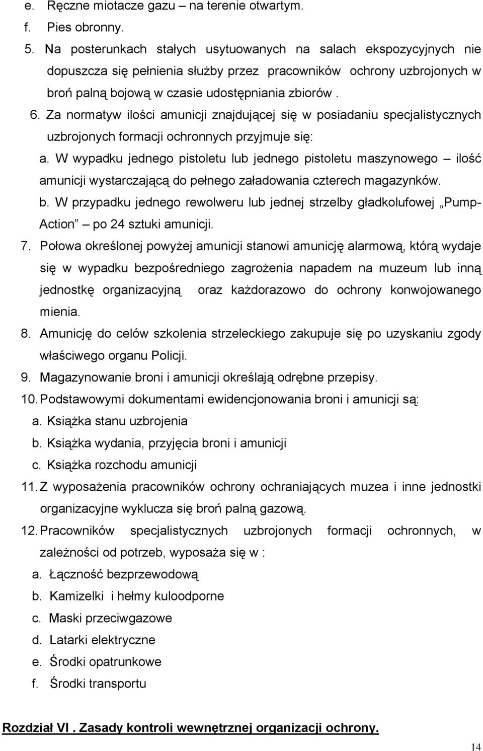 Za normatyw ilości amunicji znajdującej się w posiadaniu specjalistycznych uzbrojonych formacji ochronnych przyjmuje się: a.