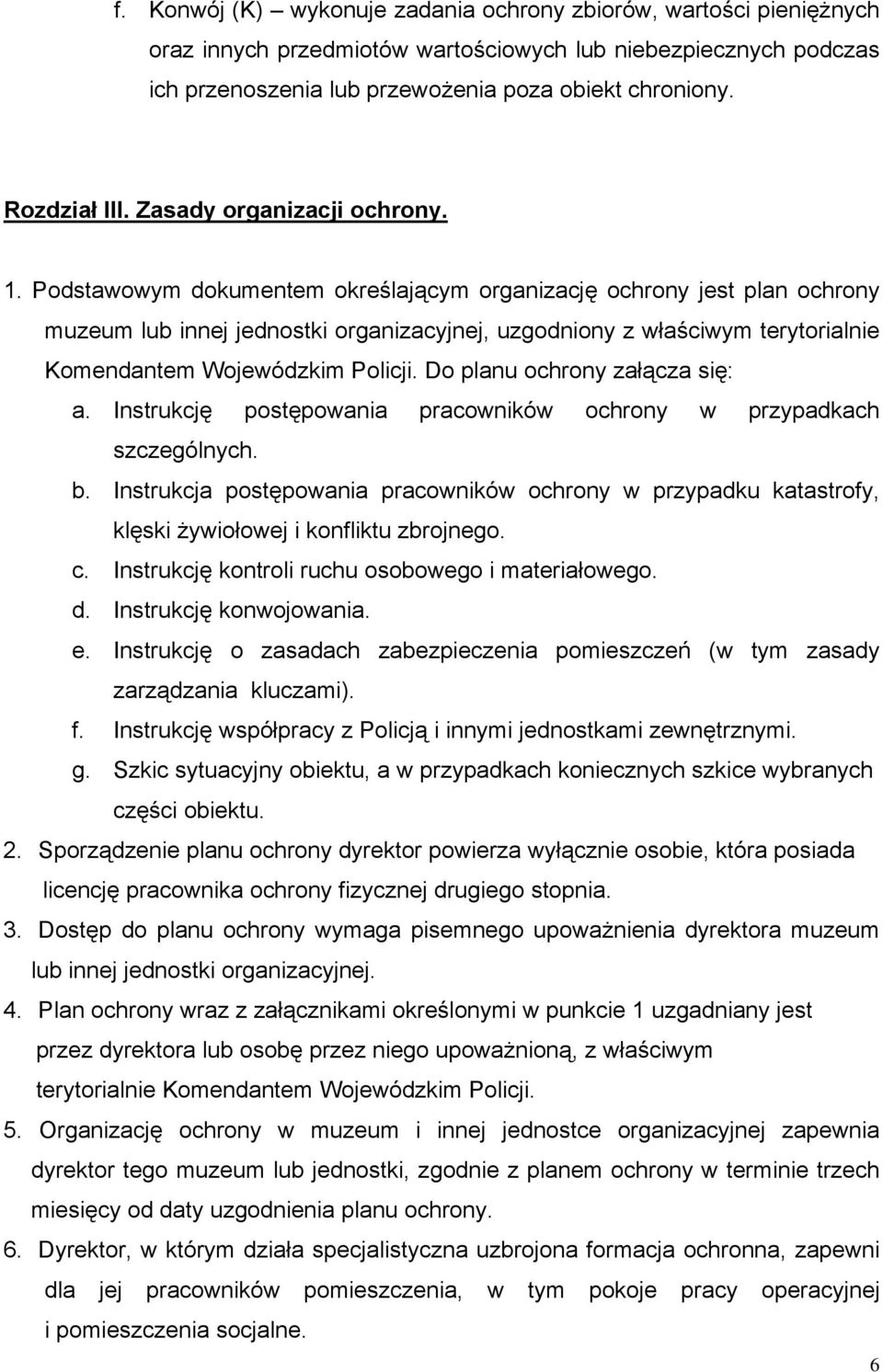 Podstawowym dokumentem określającym organizację ochrony jest plan ochrony muzeum lub innej jednostki organizacyjnej, uzgodniony z właściwym terytorialnie Komendantem Wojewódzkim Policji.