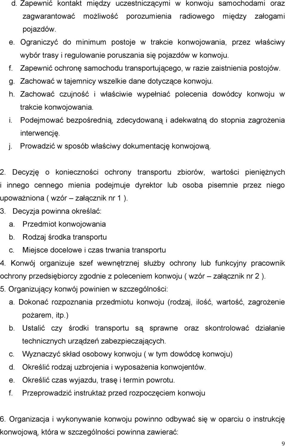Zapewnić ochronę samochodu transportującego, w razie zaistnienia postojów. g. Zachować w tajemnicy wszelkie dane dotyczące konwoju. h.