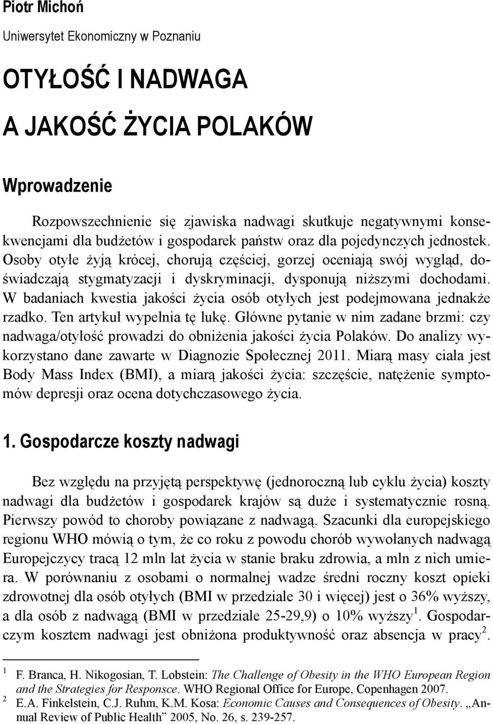 W badaniach kwestia jakości życia osób otyłych jest podejmowana jednakże rzadko. Ten artykuł wypełnia tę lukę.