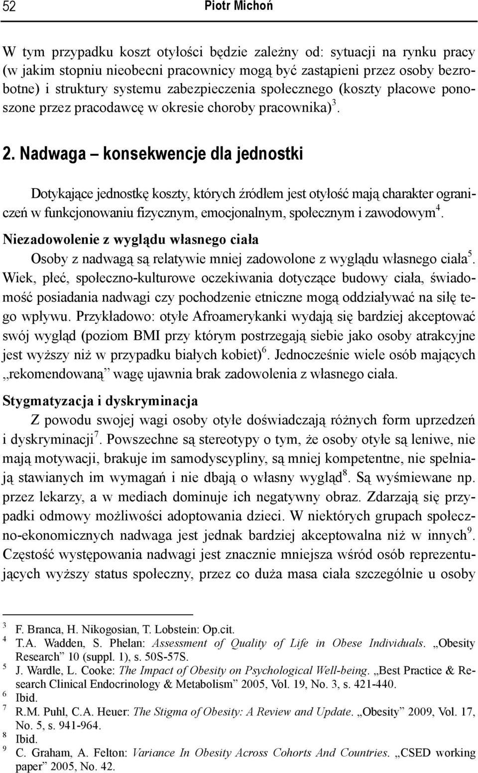 Nadwaga konsekwencje dla jednostki Dotykające jednostkę koszty, których źródłem jest otyłość mają charakter ograniczeń w funkcjonowaniu fizycznym, emocjonalnym, społecznym i zawodowym 4.