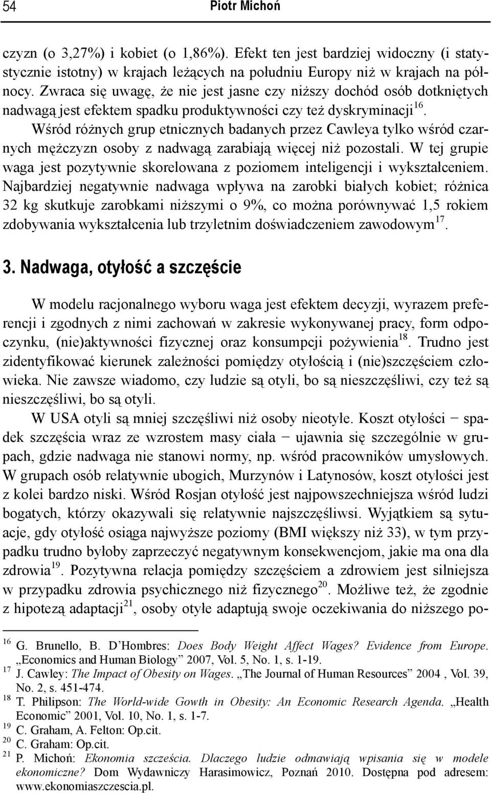 Wśród różnych grup etnicznych badanych przez Cawleya tylko wśród czarnych mężczyzn osoby z nadwagą zarabiają więcej niż pozostali.