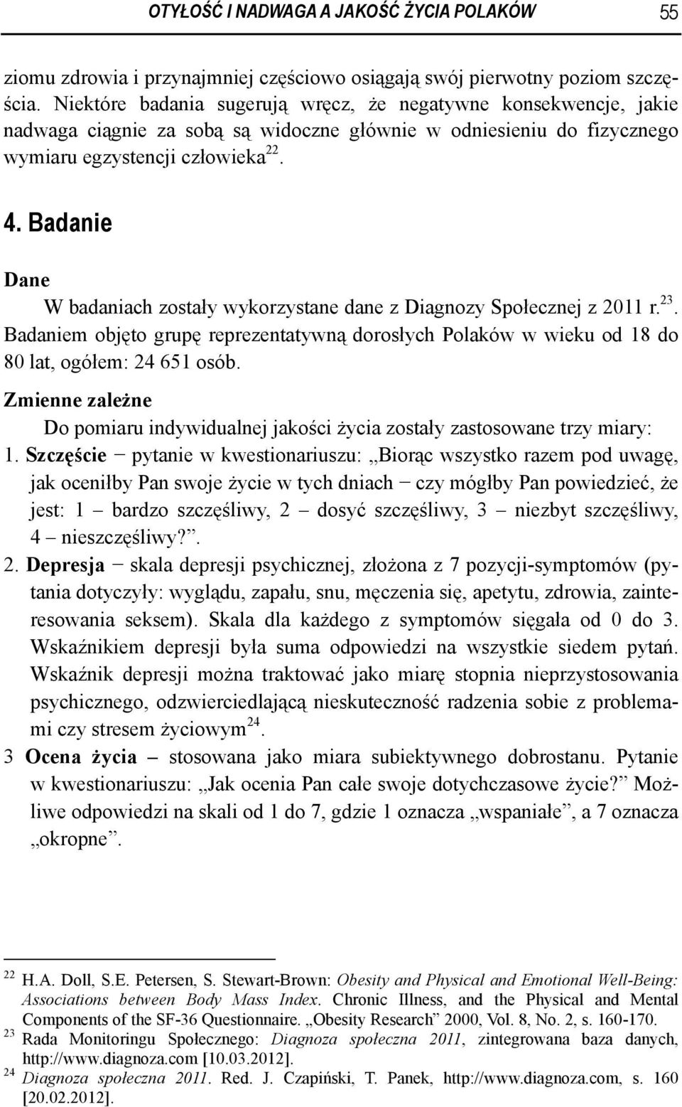 Badanie Dane W badaniach zostały wykorzystane dane z Diagnozy Społecznej z 2011 r. 23. Badaniem objęto grupę reprezentatywną dorosłych Polaków w wieku od 18 do 80 lat, ogółem: 24 651 osób.