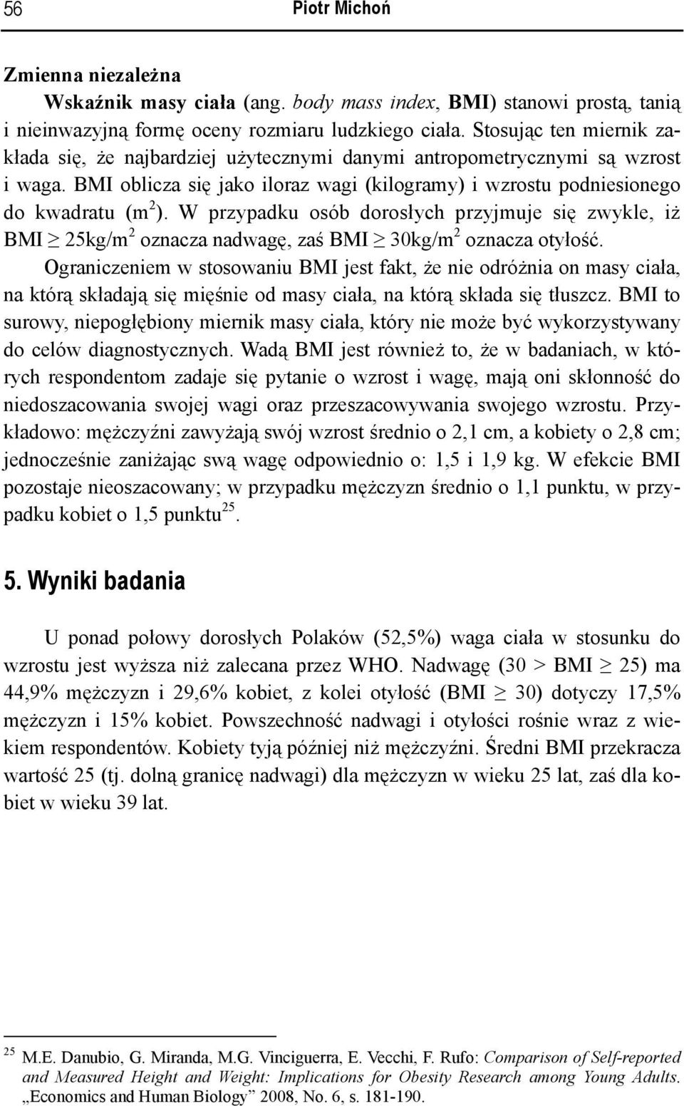 W przypadku osób dorosłych przyjmuje się zwykle, iż BMI 25kg/m 2 oznacza nadwagę, zaś BMI 30kg/m 2 oznacza otyłość.