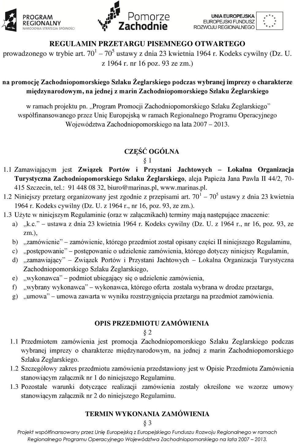 Program Promocji Zachodniopomorskiego Szlaku Żeglarskiego współfinansowanego przez Unię Europejską w ramach Regionalnego Programu Operacyjnego Województwa Zachodniopomorskiego na lata 2007 2013.