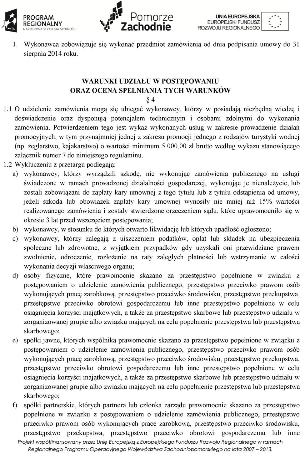 Potwierdzeniem tego jest wykaz wykonanych usług w zakresie prowadzenie działań promocyjnych, w tym przynajmniej jednej z zakresu promocji jednego z rodzajów turystyki wodnej (np.