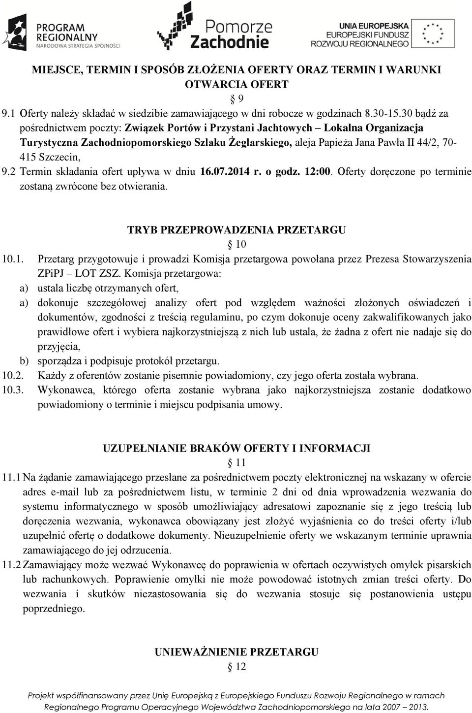 2 Termin składania ofert upływa w dniu 16.07.2014 r. o godz. 12:00. Oferty doręczone po terminie zostaną zwrócone bez otwierania. TRYB PRZEPROWADZENIA PRZETARGU 10 10.1. Przetarg przygotowuje i prowadzi Komisja przetargowa powołana przez Prezesa Stowarzyszenia ZPiPJ LOT ZSZ.