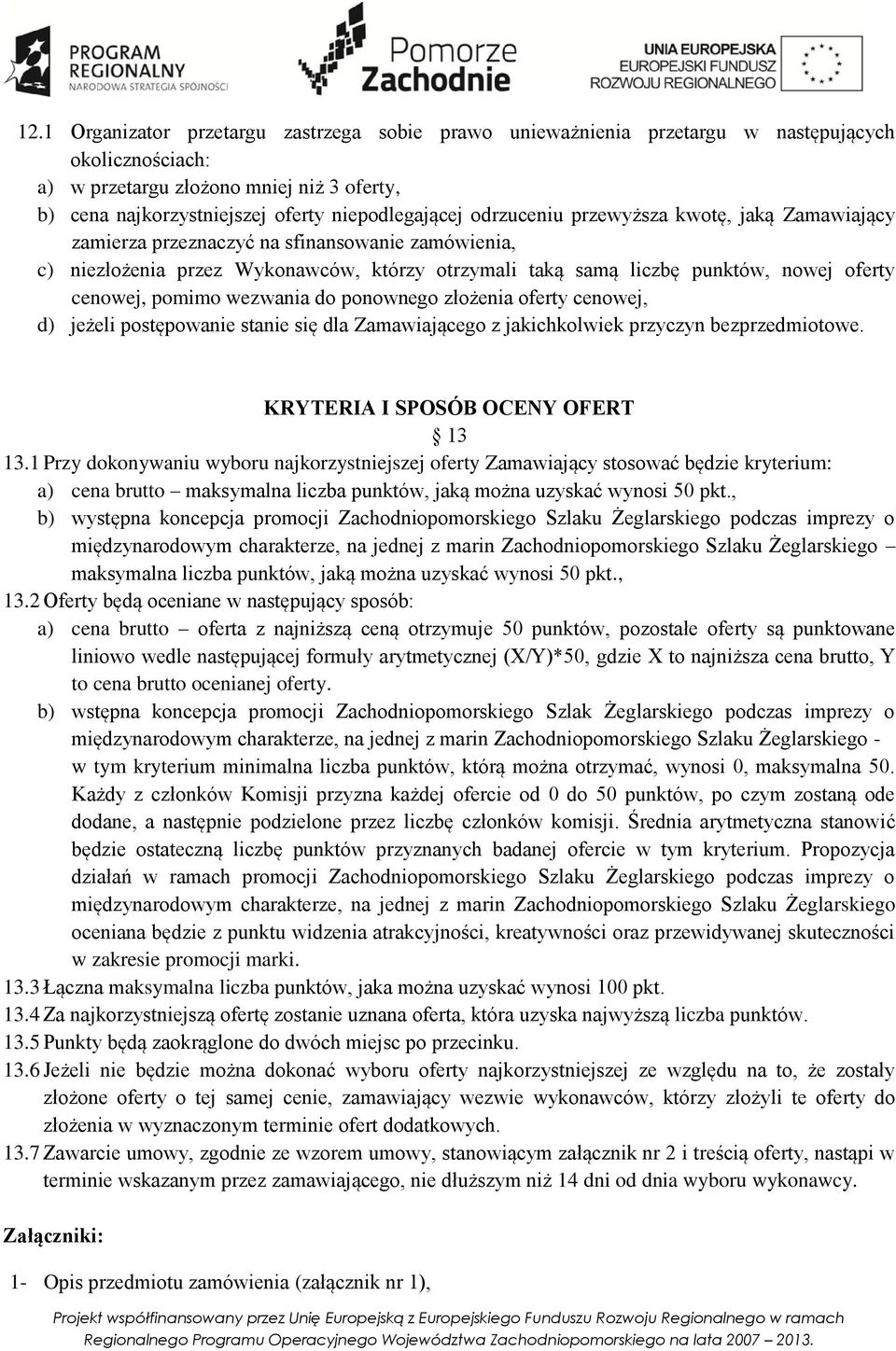 pomimo wezwania do ponownego złożenia oferty cenowej, d) jeżeli postępowanie stanie się dla Zamawiającego z jakichkolwiek przyczyn bezprzedmiotowe. KRYTERIA I SPOSÓB OCENY OFERT 13 13.