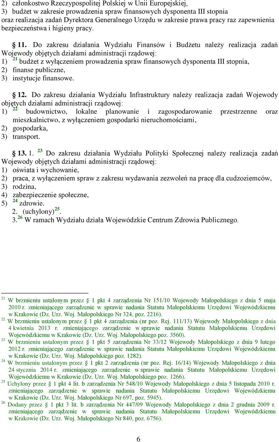 Do zakresu działania Wydziału Finansów i Budżetu należy realizacja zadań Wojewody objętych działami administracji rządowej: 1) 21 budżet z wyłączeniem prowadzenia spraw finansowych dysponenta III