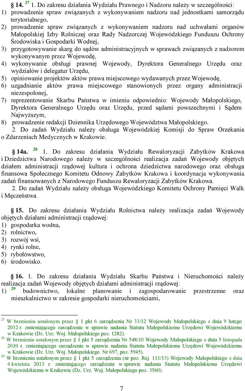 związanych z wykonywaniem nadzoru nad uchwałami organów Małopolskiej Izby Rolniczej oraz Rady Nadzorczej Wojewódzkiego Funduszu Ochrony Środowiska i Gospodarki Wodnej, 3) przygotowywanie skarg do