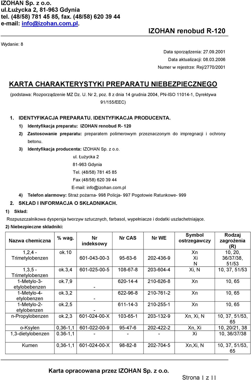1) Identyfikacja preparatu: IZOHAN renobud R- 120 2) Zastosowanie preparatu: preparatem polimerowym przeznaczonym do impregnacji i ochrony betonu. 3) Identyfikacja producenta: IZOHAN Sp. z o.o. ul.