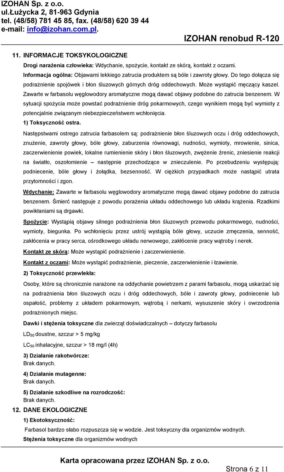 Zawarte w farbasolu węglowodory aromatyczne mogą dawać objawy podobne do zatrucia benzenem.