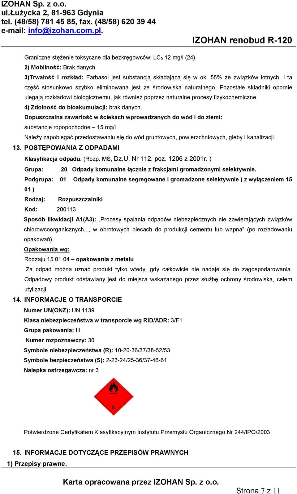 Pozostałe składniki opornie ulegają rozkładowi biologicznemu, jak również poprzez naturalne procesy fizykochemiczne. 4) Zdolność do bioakumulacji: brak danych.