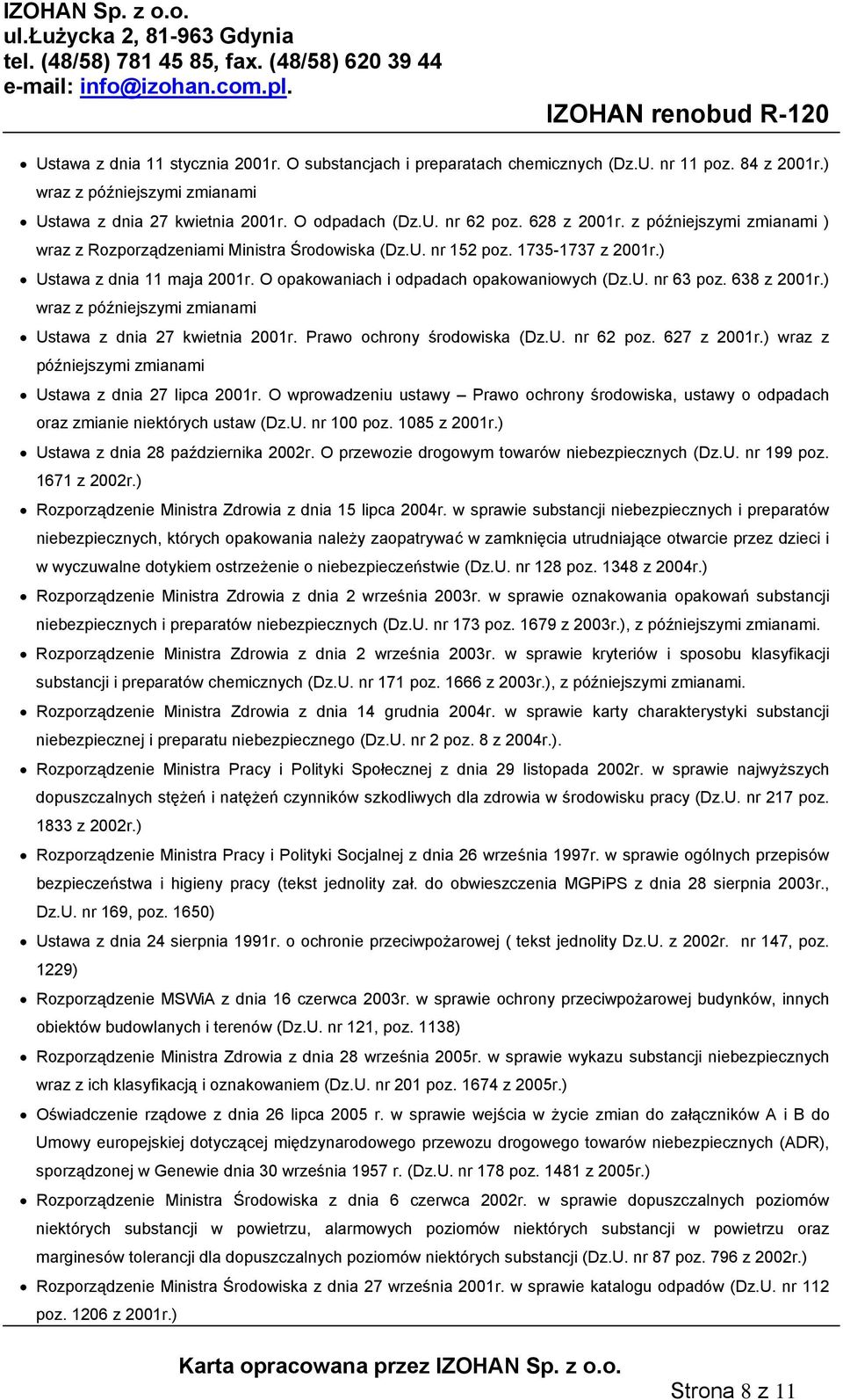 638 z 2001r.) wraz z późniejszymi zmianami Ustawa z dnia 27 kwietnia 2001r. Prawo ochrony środowiska (Dz.U. nr 62 poz. 627 z 2001r.) wraz z późniejszymi zmianami Ustawa z dnia 27 lipca 2001r.