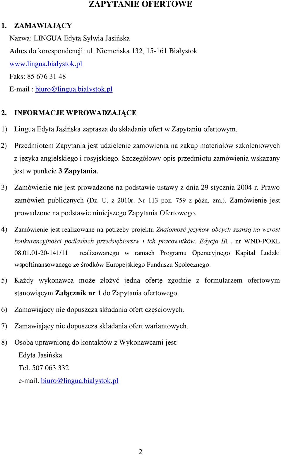 2) Przedmiotem Zapytania jest udzielenie zamówienia na zakup materiałów szkoleniowych z języka angielskiego i rosyjskiego. Szczegółowy opis przedmiotu zamówienia wskazany jest w punkcie 3 Zapytania.