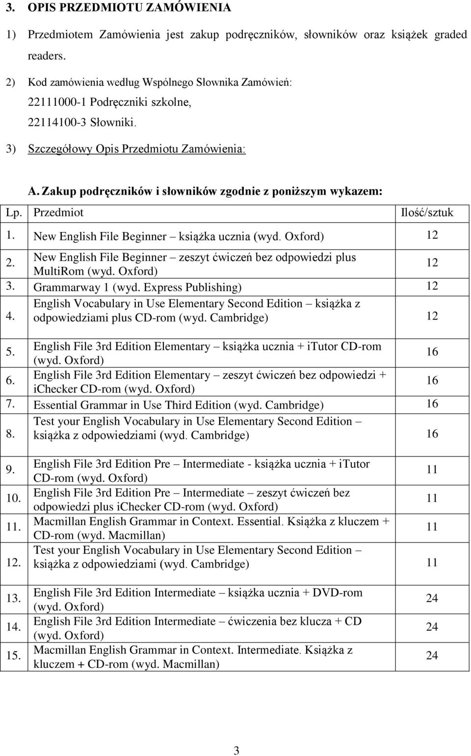 Zakup podręczników i słowników zgodnie z poniższym wykazem: Lp. Przedmiot Ilość/sztuk 1. New English File Beginner książka ucznia (wyd. Oxford) 2.