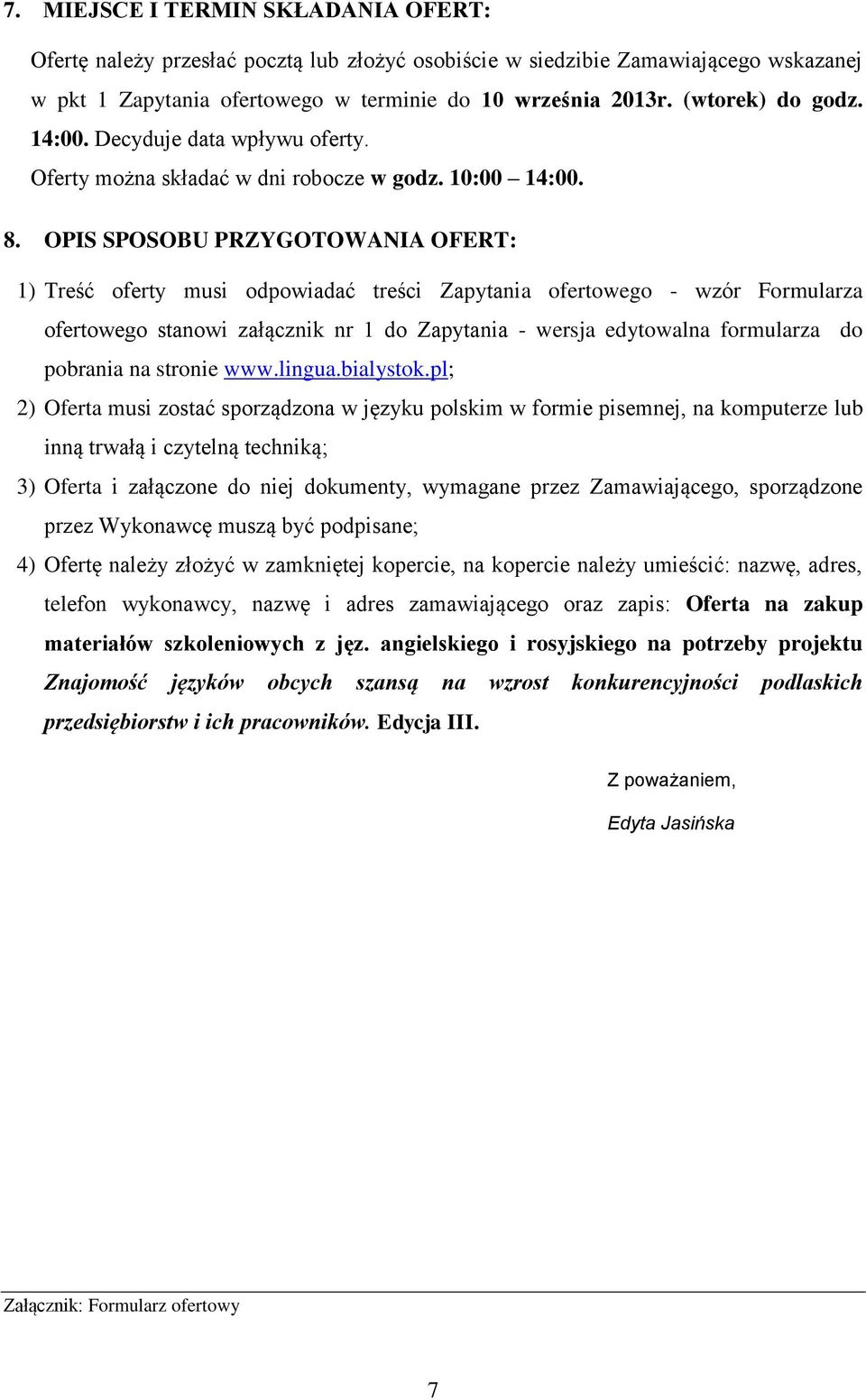 OPIS SPOSOBU PRZYGOTOWANIA OFERT: 1) Treść oferty musi odpowiadać treści Zapytania ofertowego - wzór Formularza ofertowego stanowi załącznik nr 1 do Zapytania - wersja edytowalna formularza do