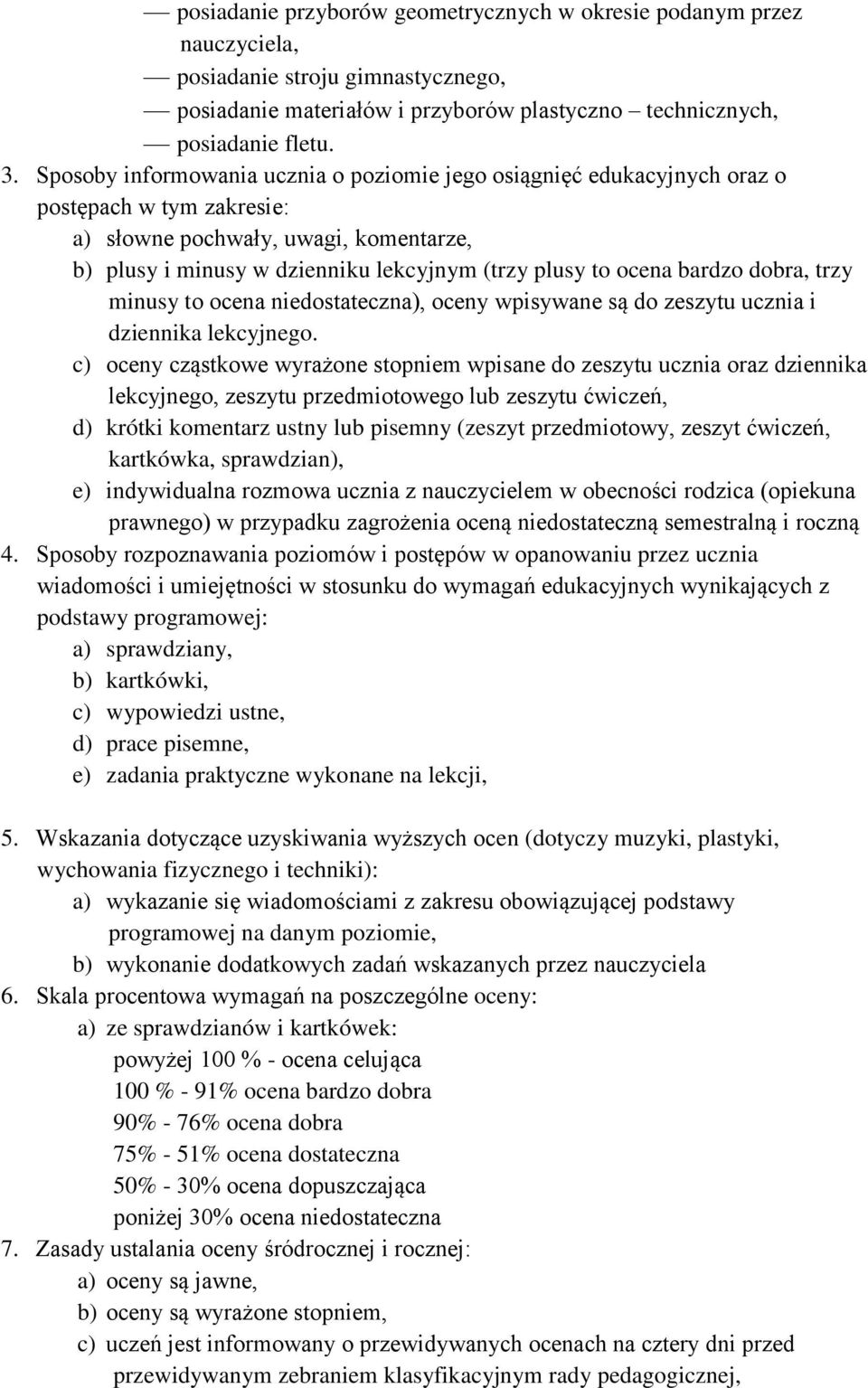 bardzo dobra, trzy minusy to ocena niedostateczna), oceny wpisywane są do zeszytu ucznia i dziennika lekcyjnego.