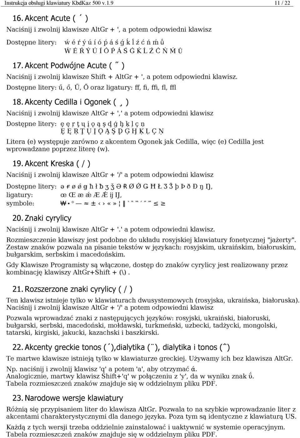 Akcent Podwójne Acute ( ) Naciśnij i zwolnij klawisze Shift + AltGr + ', a potem odpowiedni klawisz. Dostępne litery: ű, ő, Ű, Ő oraz ligatury: ff, fi, ffi, fl, ffl 18.