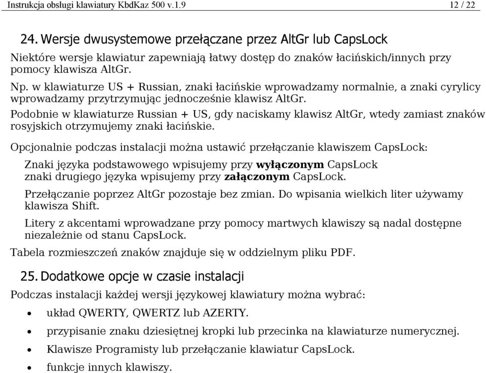 w klawiaturze US + Russian, znaki łacińskie wprowadzamy normalnie, a znaki cyrylicy wprowadzamy przytrzymując jednocześnie klawisz AltGr.