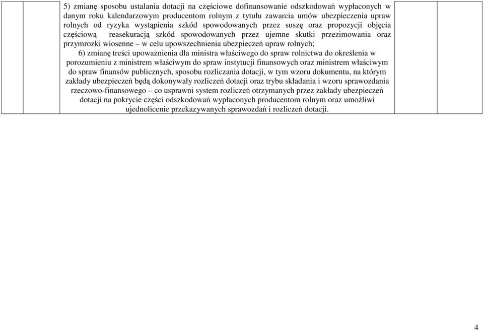 ubezpieczeń upraw rolnych; 6) zmianę treści upowaŝnienia dla ministra właściwego do spraw rolnictwa do określenia w porozumieniu z ministrem właściwym do spraw instytucji finansowych oraz ministrem