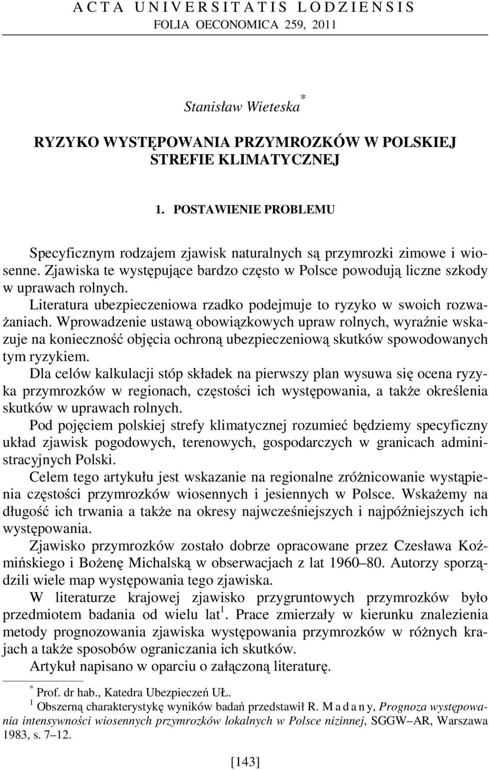 Literatura ubezpieczeniowa rzadko podejmuje to ryzyko w swoich rozwa- Ŝaniach.