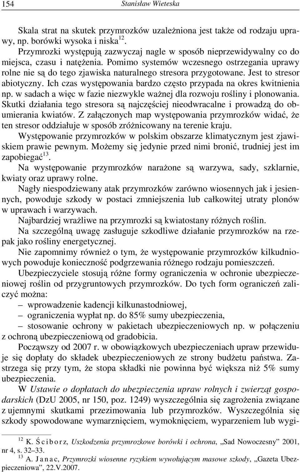 Pomimo systemów wczesnego ostrzegania uprawy rolne nie są do tego zjawiska naturalnego stresora przygotowane. Jest to stresor abiotyczny.
