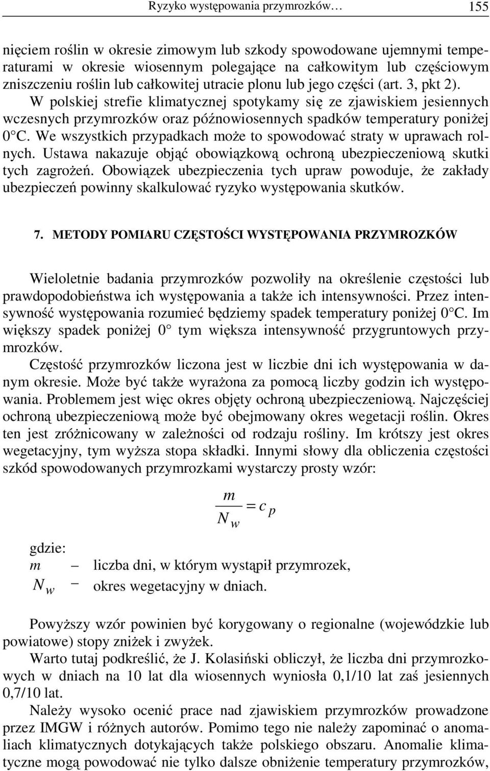 W polskiej strefie klimatycznej spotykamy się ze zjawiskiem jesiennych wczesnych przymrozków oraz późnowiosennych spadków temperatury poniŝej 0 C.