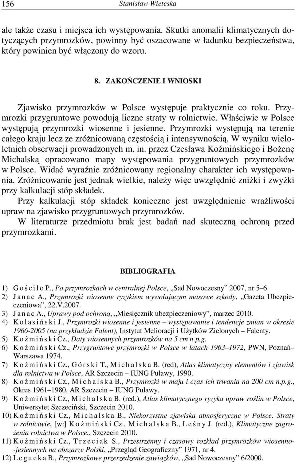 Właściwie w Polsce występują przymrozki wiosenne i jesienne. Przymrozki występują na terenie całego kraju lecz ze zróŝnicowaną częstością i intensywnością.