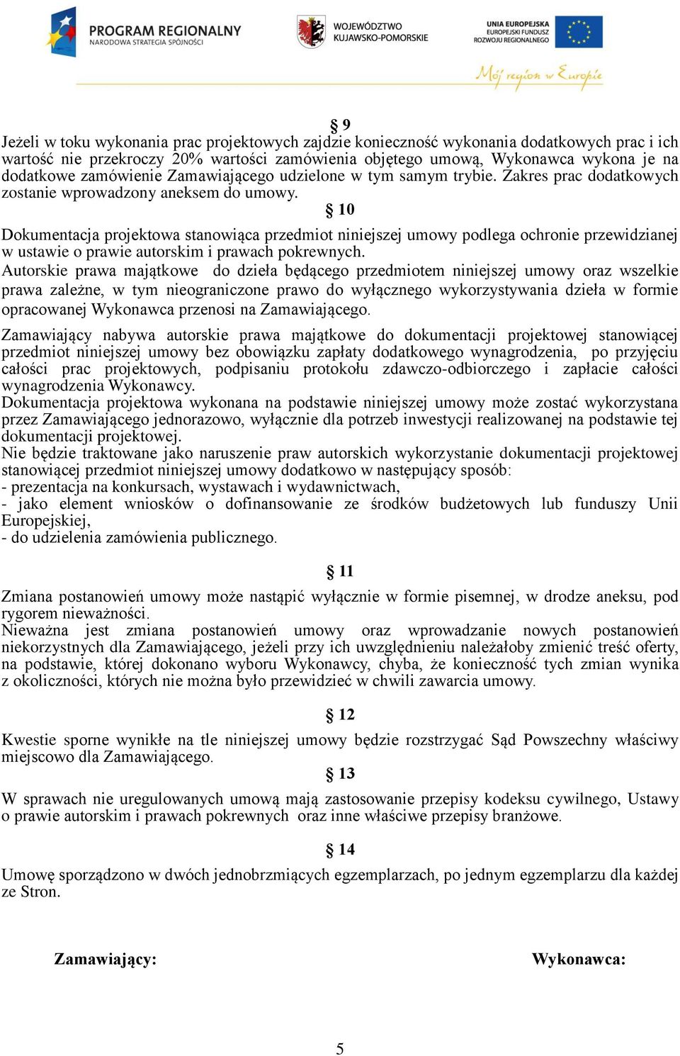 10 Dokumentacja projektowa stanowiąca przedmiot niniejszej umowy podlega ochronie przewidzianej w ustawie o prawie autorskim i prawach pokrewnych.