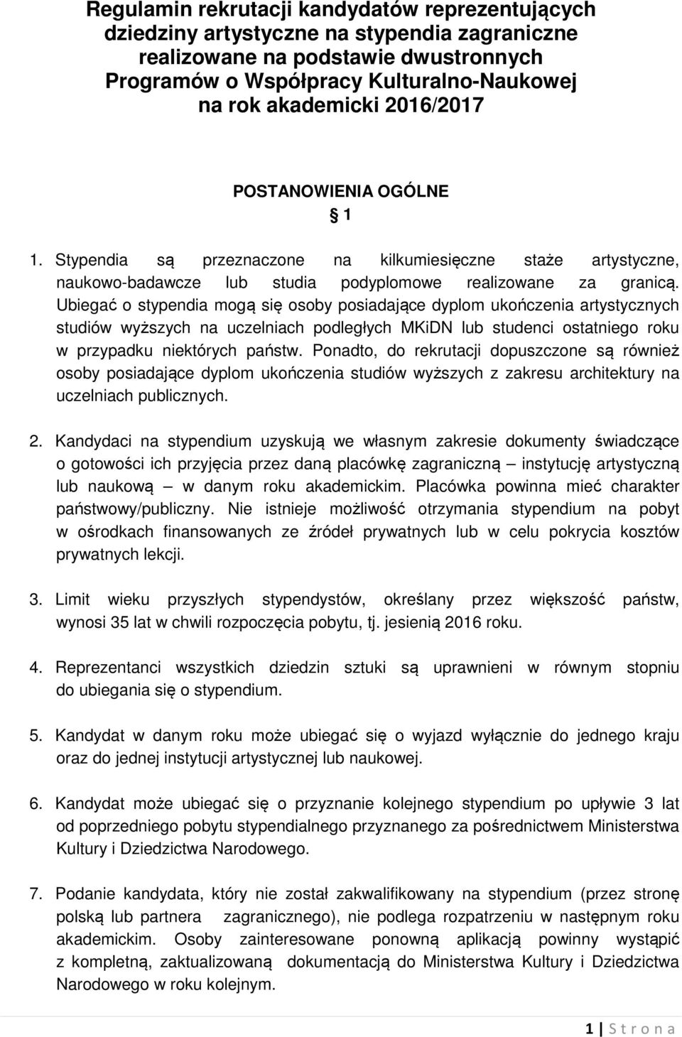 Ubiegać o stypendia mogą się osoby posiadające dyplom ukończenia artystycznych studiów wyższych na uczelniach podległych MKiDN lub studenci ostatniego roku w przypadku niektórych państw.