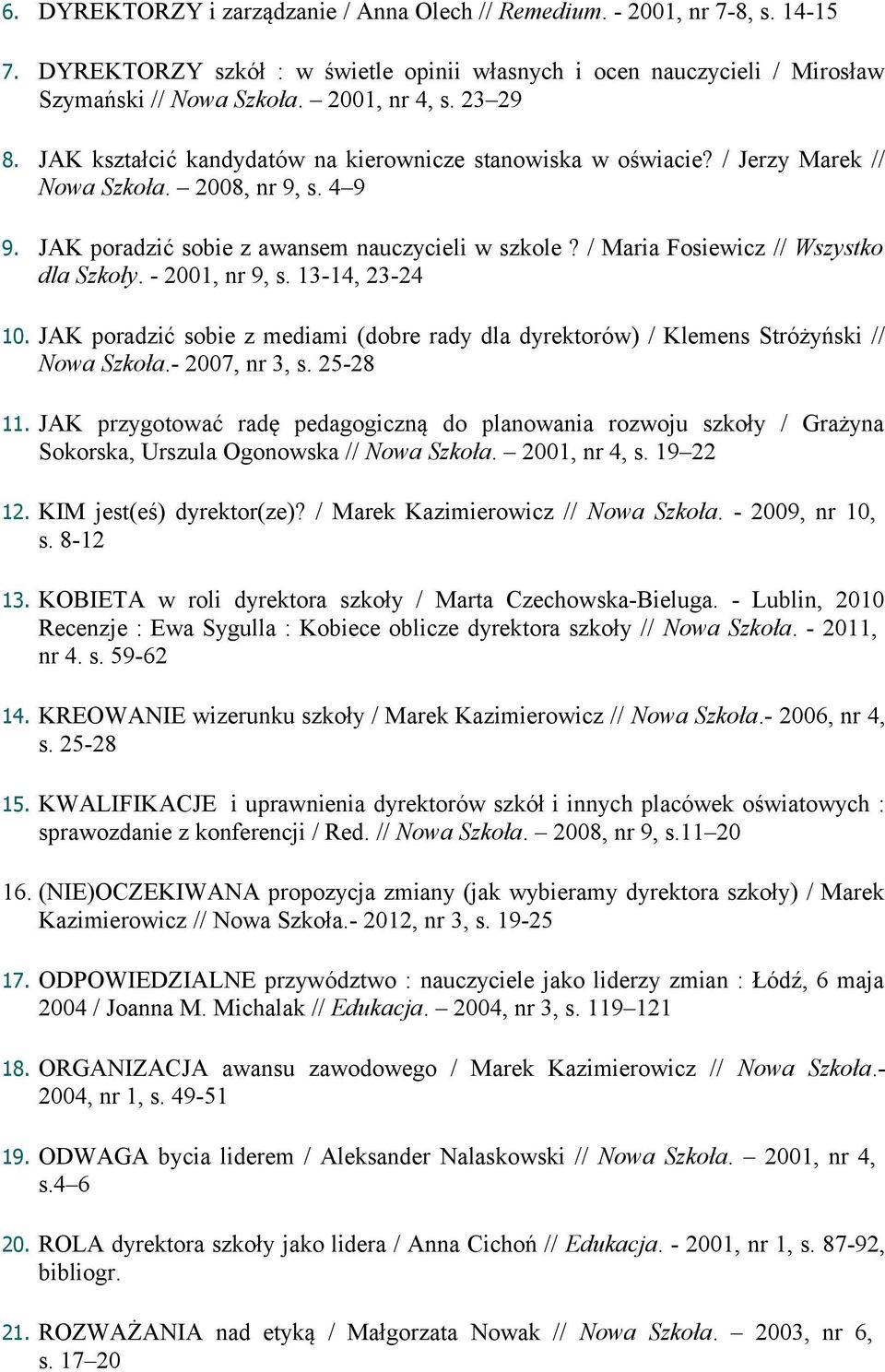 / Maria Fosiewicz // Wszystko dla Szkoły. - 2001, nr 9, s. 13-14, 23-24 10. JAK poradzić sobie z mediami (dobre rady dla dyrektorów) / Klemens Stróżyński // Nowa Szkoła.- 2007, nr 3, s. 25-28 11.