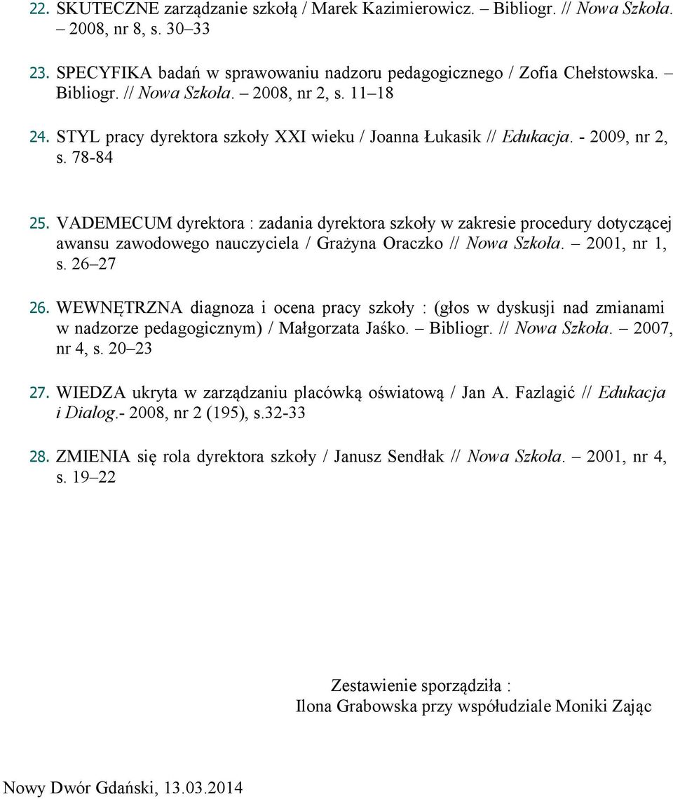 VADEMECUM dyrektora : zadania dyrektora szkoły w zakresie procedury dotyczącej awansu zawodowego nauczyciela / Grażyna Oraczko // Nowa Szkoła. 2001, nr 1, s. 26 27 26.