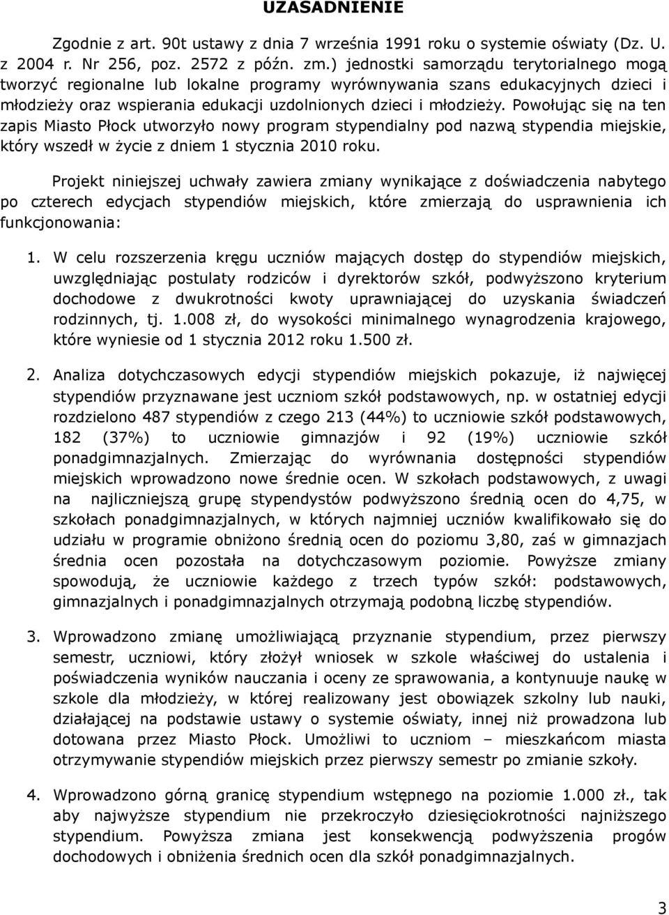 Poołując sę na ten zaps Masto Płock utorzyło noy program stypendalny pod nazą stypenda mejske, który szedł życe z dnem 1 styczna 2010 roku.