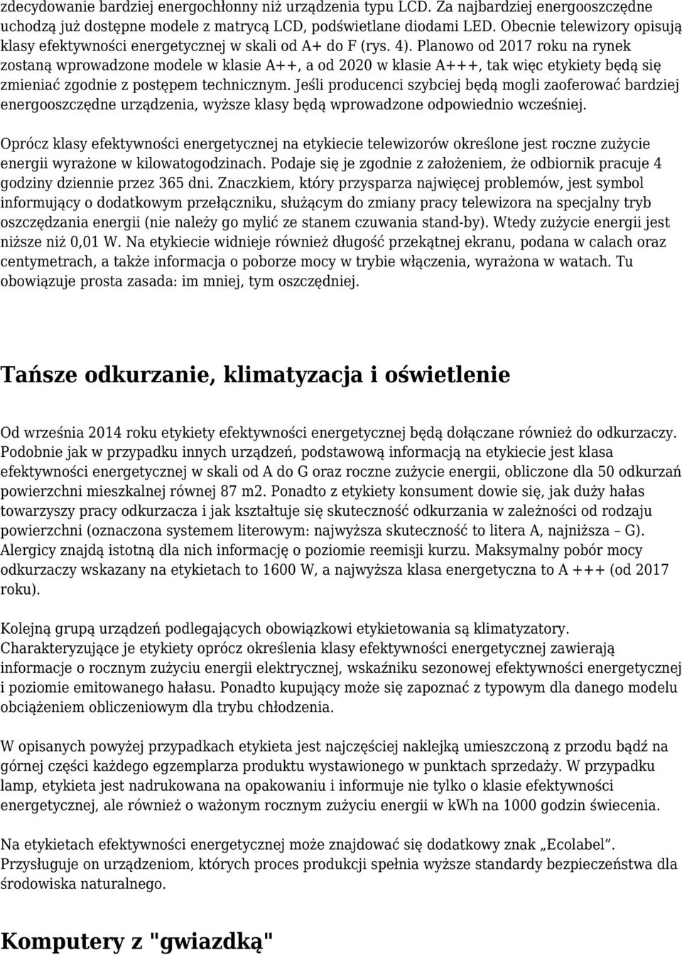 Planowo od 2017 roku na rynek zostaną wprowadzone modele w klasie A++, a od 2020 w klasie A+++, tak więc etykiety będą się zmieniać zgodnie z postępem technicznym.