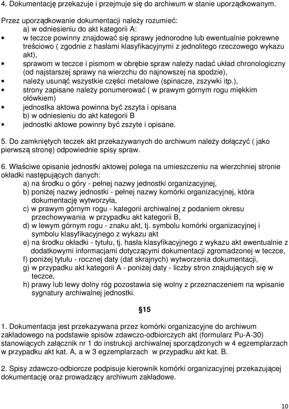 klasyfikacyjnymi z jednolitego rzeczowego wykazu akt), sprawom w teczce i pismom w obrębie spraw należy nadać układ chronologiczny (od najstarszej sprawy na wierzchu do najnowszej na spodzie), należy