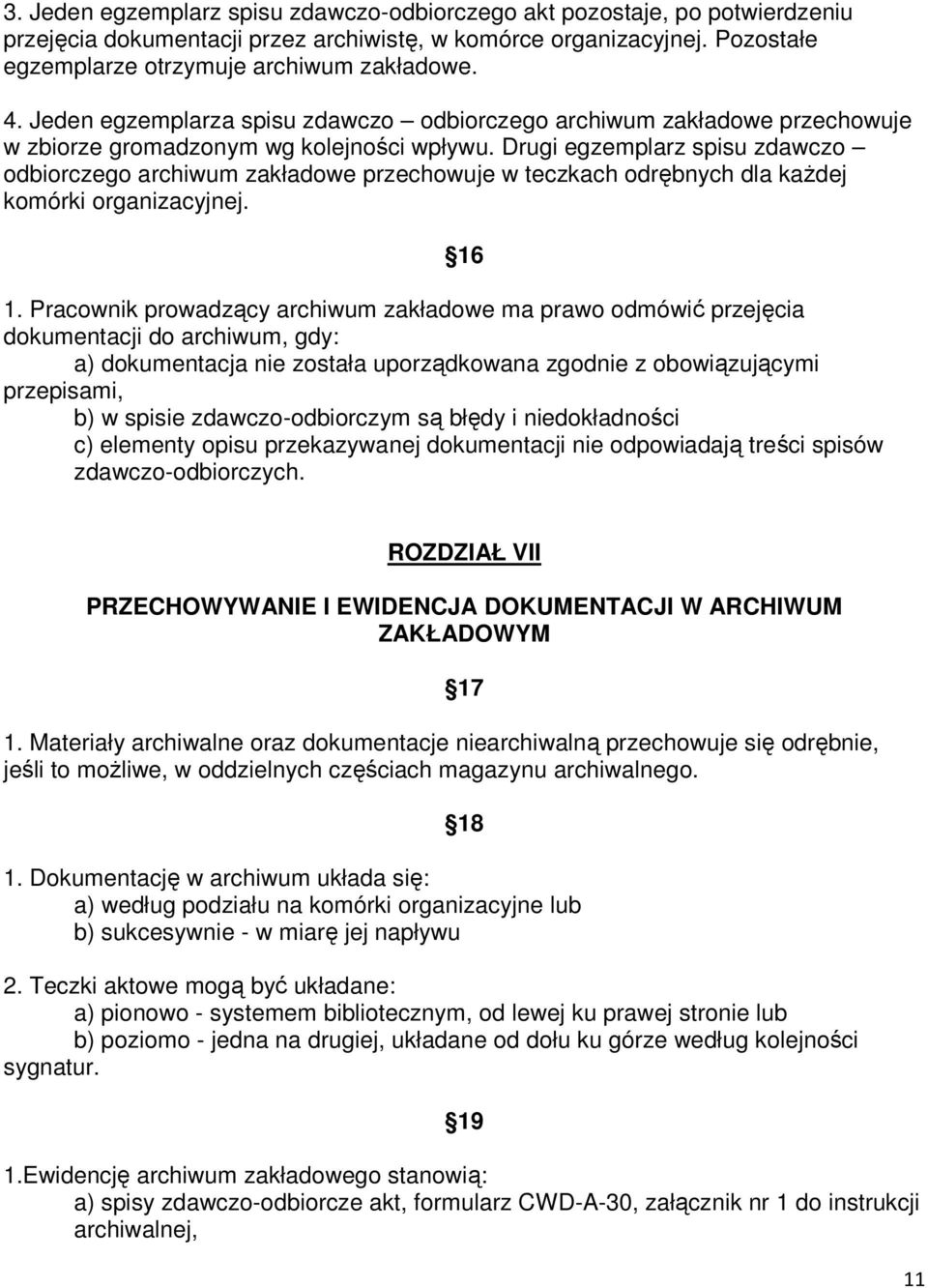 Drugi egzemplarz spisu zdawczo odbiorczego archiwum zakładowe przechowuje w teczkach odrębnych dla każdej komórki organizacyjnej. 1.