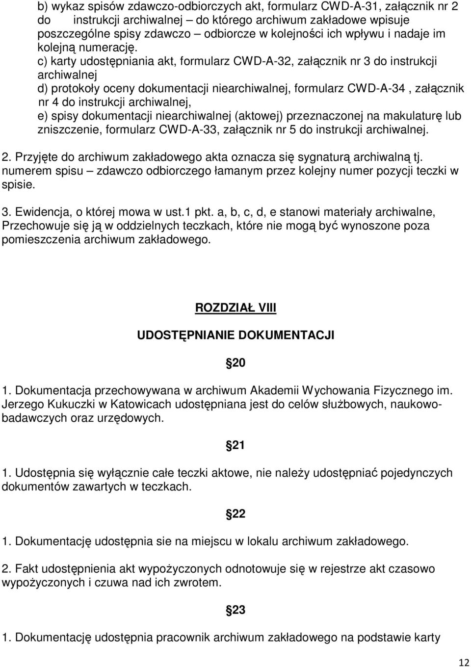 c) karty udostępniania akt, formularz CWD-A-32, załącznik nr 3 do instrukcji archiwalnej d) protokoły oceny dokumentacji niearchiwalnej, formularz CWD-A-34, załącznik nr 4 do instrukcji archiwalnej,