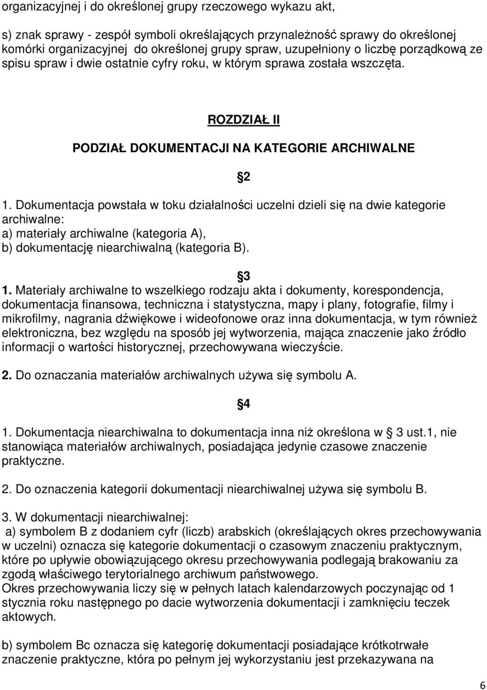 Dokumentacja powstała w toku działalności uczelni dzieli się na dwie kategorie archiwalne: a) materiały archiwalne (kategoria A), b) dokumentację niearchiwalną (kategoria B). 2 3 1.