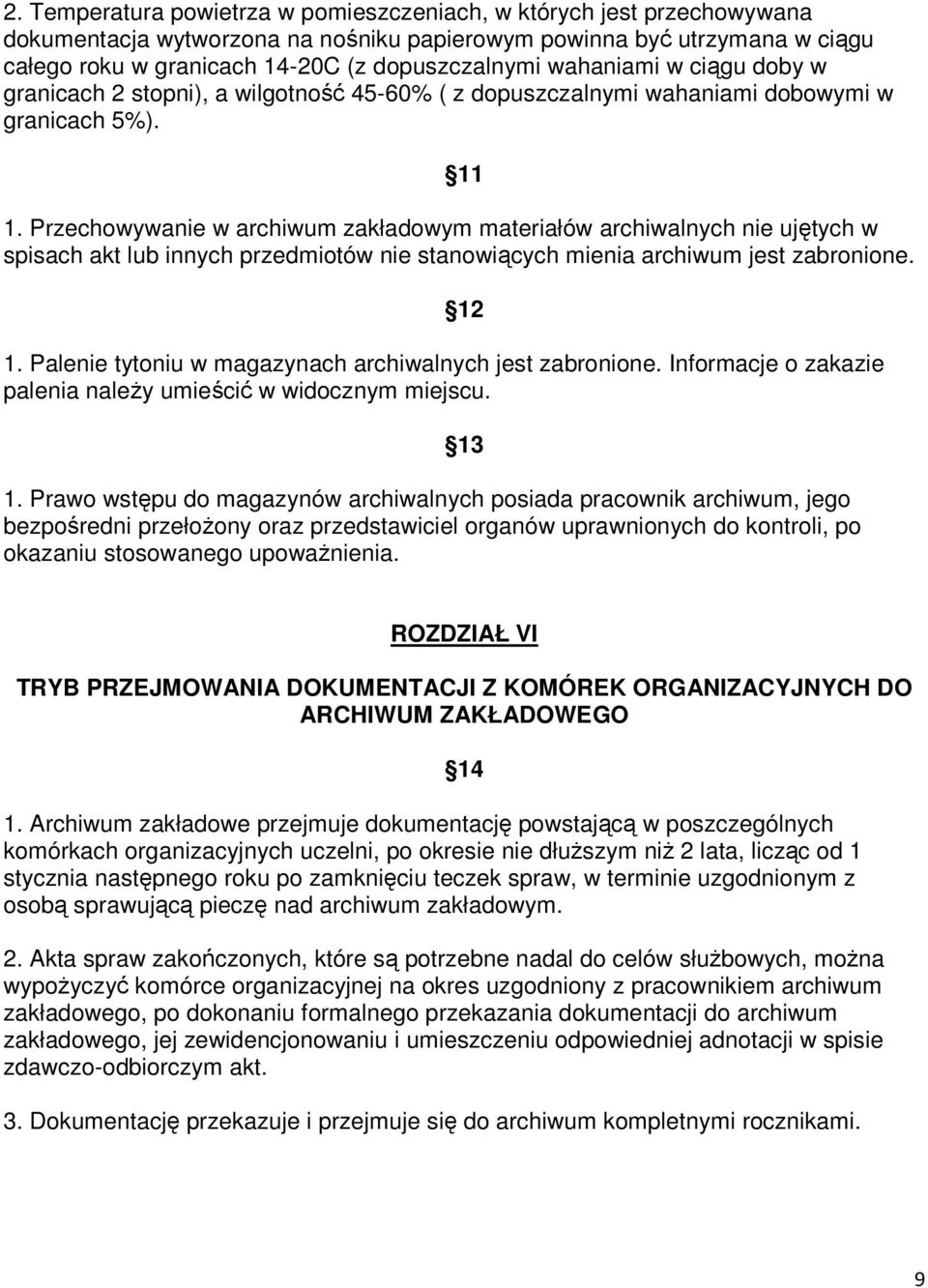 Przechowywanie w archiwum zakładowym materiałów archiwalnych nie ujętych w spisach akt lub innych przedmiotów nie stanowiących mienia archiwum jest zabronione. 1.