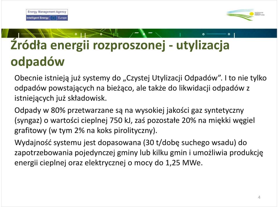 Odpady w 80% przetwarzane są na wysokiej jakości gaz syntetyczny (syngaz) o wartości cieplnej 750 kj, zaś pozostałe 20% na miękki węgiel grafitowy