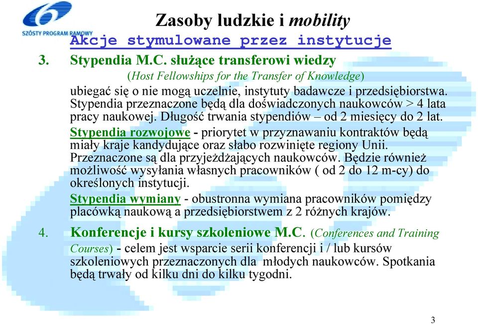 Stypendia rozwojowe - priorytet w przyznawaniu kontraktów będą miały kraje kandydujące oraz słabo rozwinięte regiony Unii. Przeznaczone są dla przyjeżdżających naukowców.