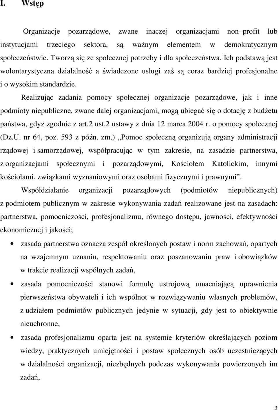 Realizując zadania pomocy społecznej organizacje pozarządowe, jak i inne podmioty niepubliczne, zwane dalej organizacjami, mogą ubiegać się o dotację z budŝetu państwa, gdyŝ zgodnie z art.2 ust.