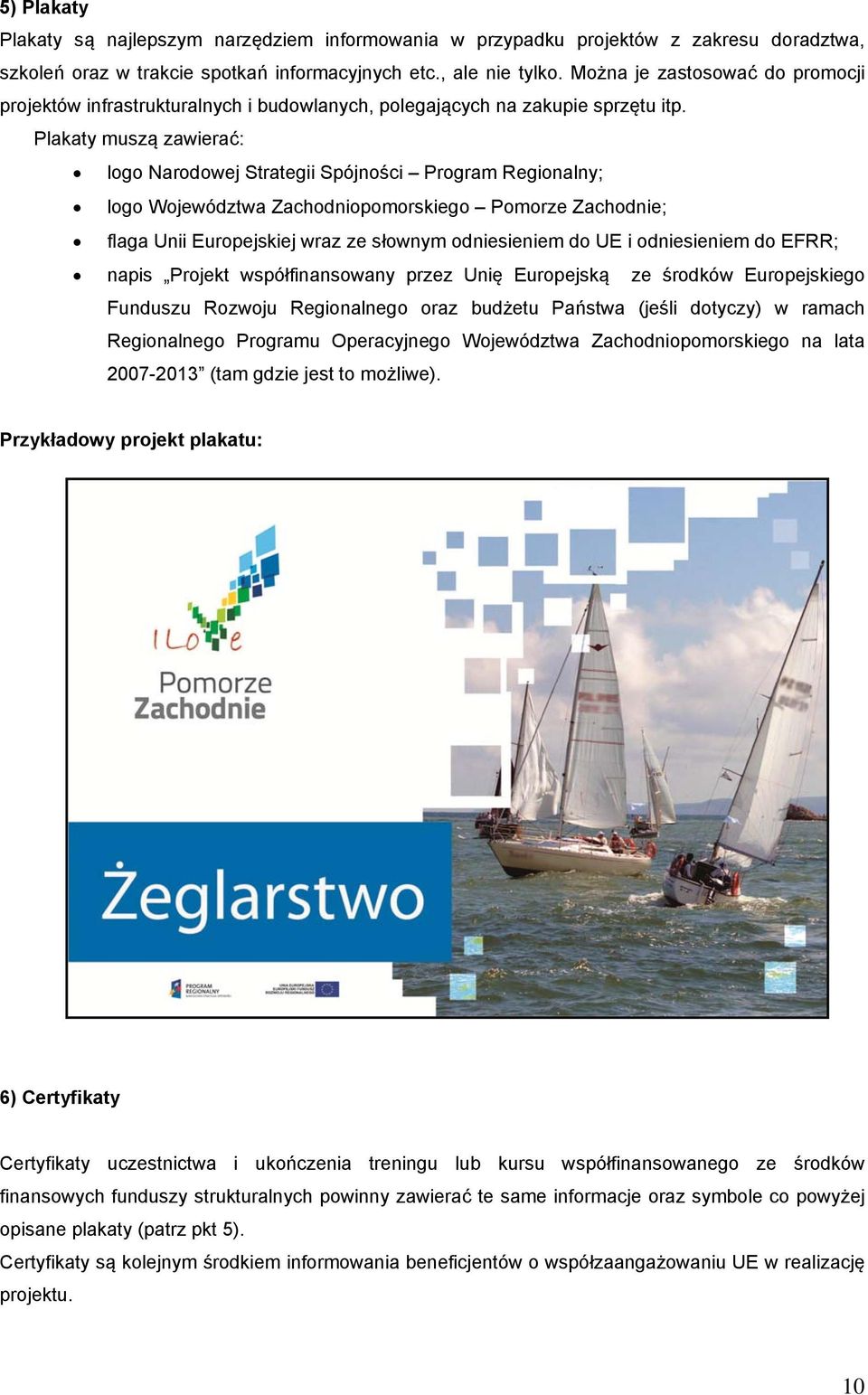 Plakaty muszą zawierać: logo Narodowej Strategii Spójności Program Regionalny; logo Województwa Zachodniopomorskiego Pomorze Zachodnie; flaga Unii Europejskiej wraz ze słownym odniesieniem do UE i
