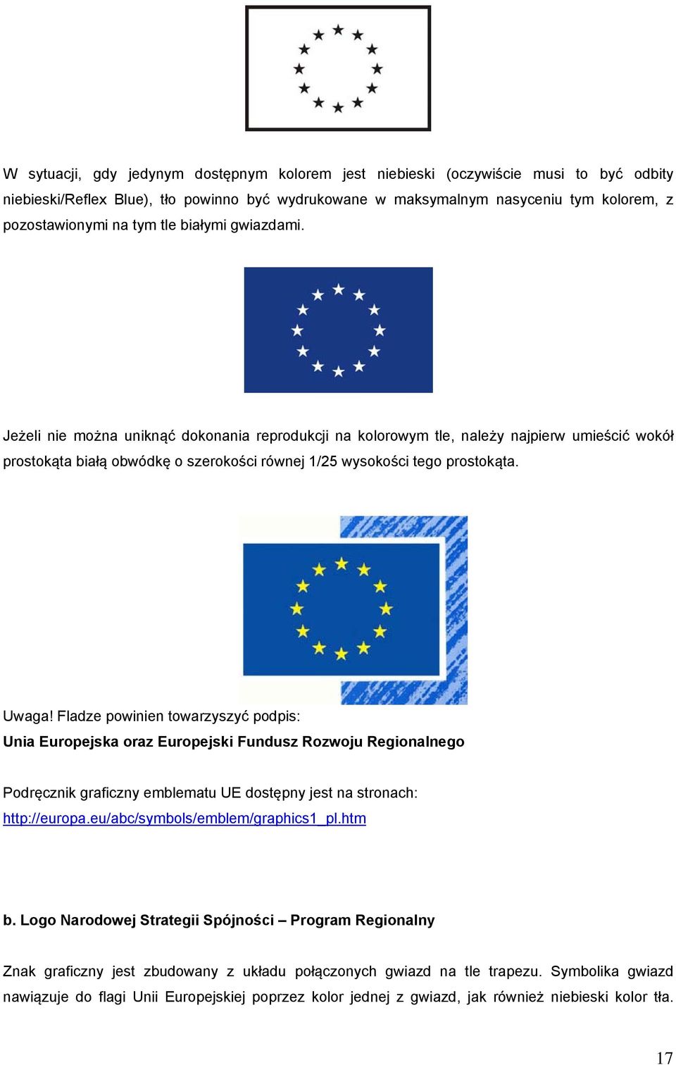 Uwaga! Fladze powinien towarzyszyć podpis: Unia Europejska oraz Europejski Fundusz Rozwoju Regionalnego Podręcznik graficzny emblematu UE dostępny jest na stronach: http://europa.
