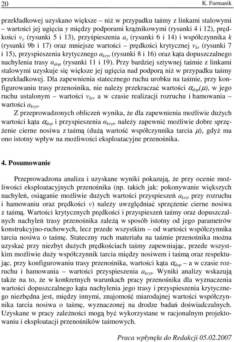 Przy bardziej szywnej aśmie z inkami saowymi uzyskuje się większe jej ugięcia nad odorą niż w rzyadku aśmy rzekładkowej.