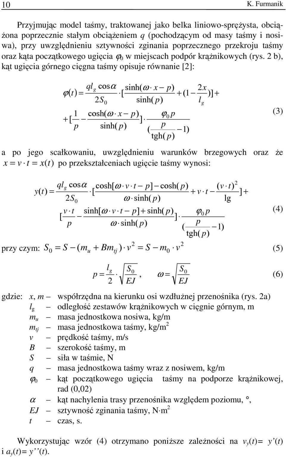 b, ką ugięcia górnego cięgna aśmy oisuje równanie []: qg cosα sinh( ω x x ϕ( = [ + ( ] + S sinh( cosh( ω x ϕ + [ ] sinh( ( gh( a o jego scałkowaniu, uwzgędnieniu warunków brzegowych oraz że x = = x(