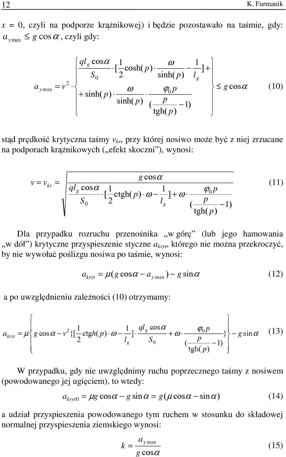 hamowania w dół kryyczne rzysieszenie syczne a kry, kórego nie można rzekroczyć, by nie wywołać ośizgu nosiwa o aśmie, wynosi: a kry = µ ( g cosα a max g sinα ( y a o uwzgędnieniu zaeżności (